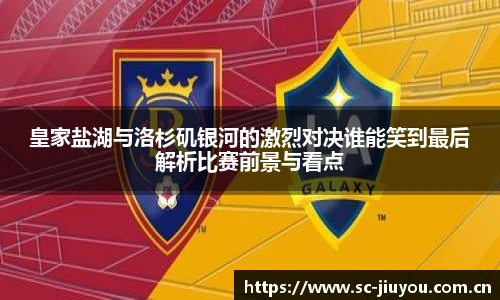 皇家盐湖与洛杉矶银河的激烈对决谁能笑到最后解析比赛前景与看点