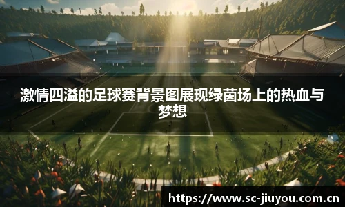 激情四溢的足球赛背景图展现绿茵场上的热血与梦想